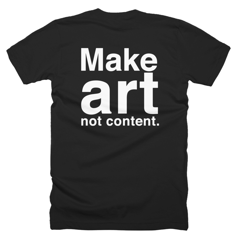 Make art not content. Official T-shirt. (2023)
